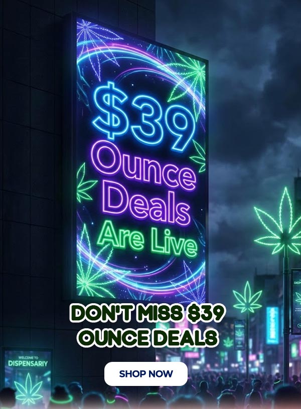 $39 Ounce Deals Are Live — More Flower, Less Spending